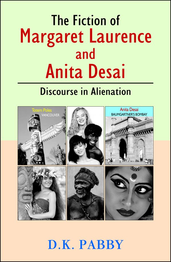 The Fiction of Margaret Laurence and Anita Desai: Discourse in Alienation by D.K. Pabby
