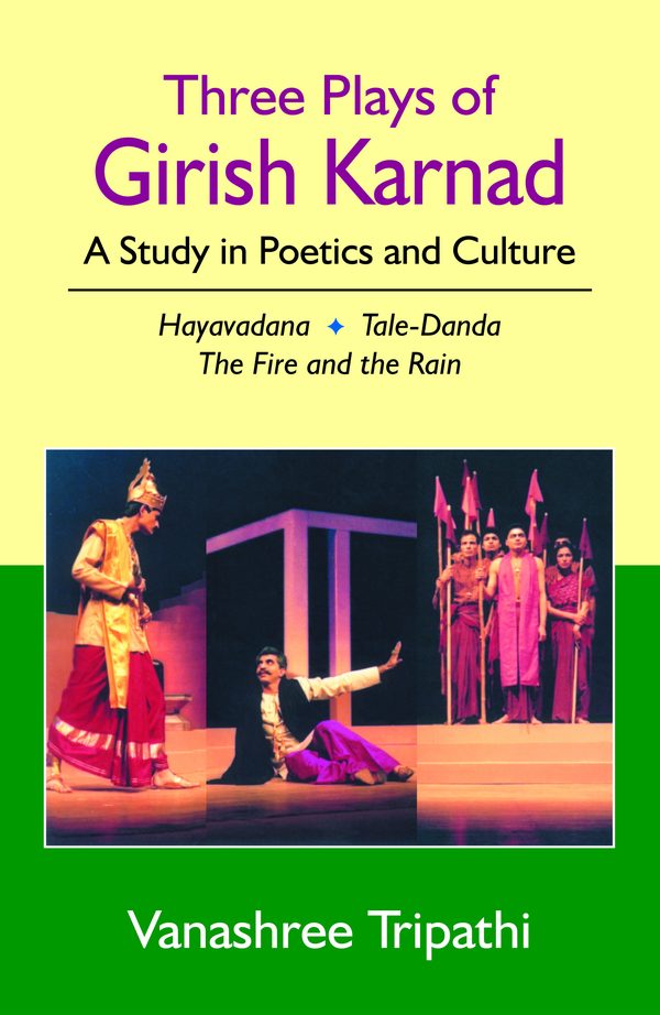 The Three Plays of Girish Karnad: A Study in Poetics and Culture by Vanashree Tripathi