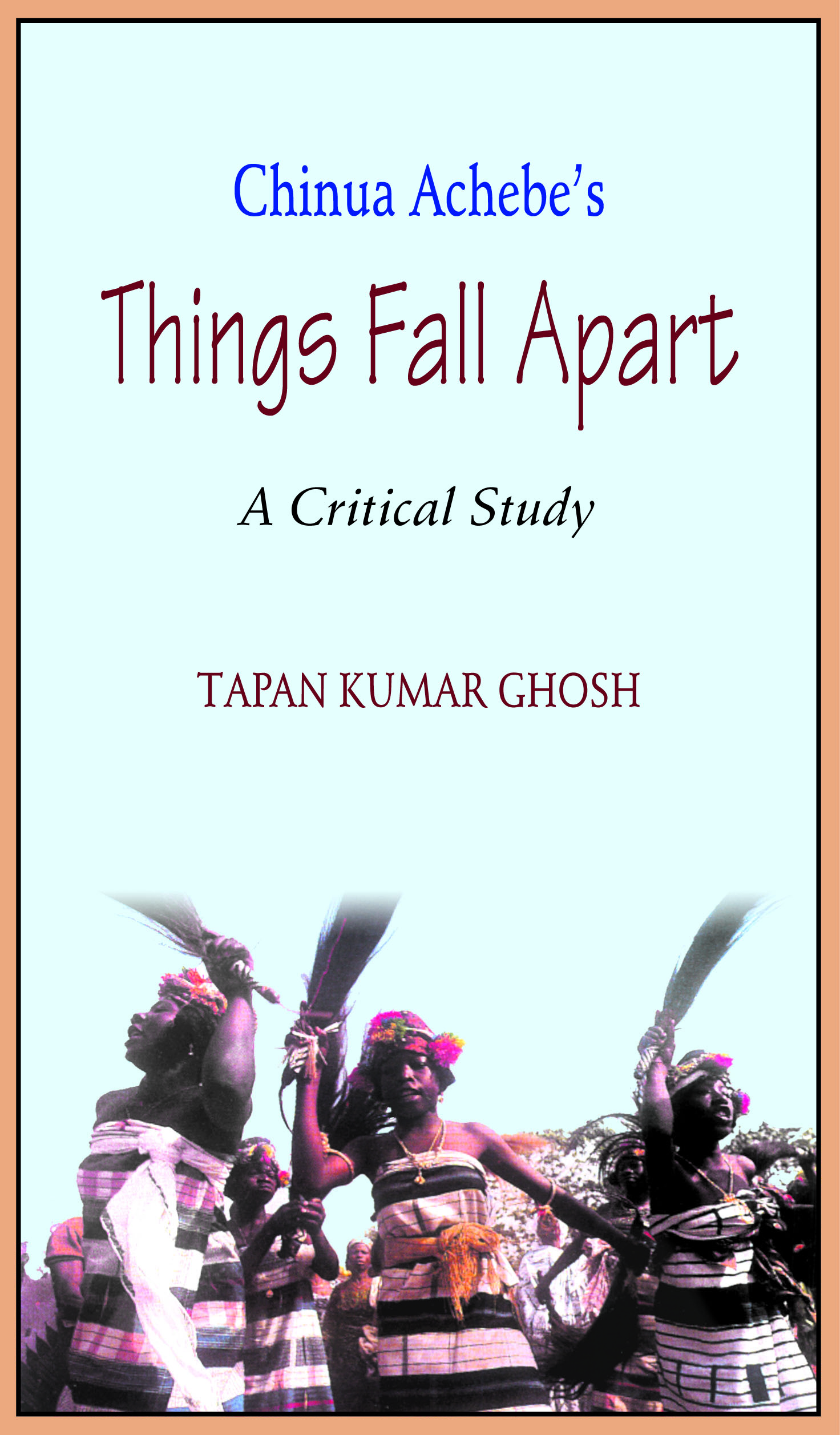 Chinua Achebe's Things Fall Apart by Tapan Kumar Ghosh