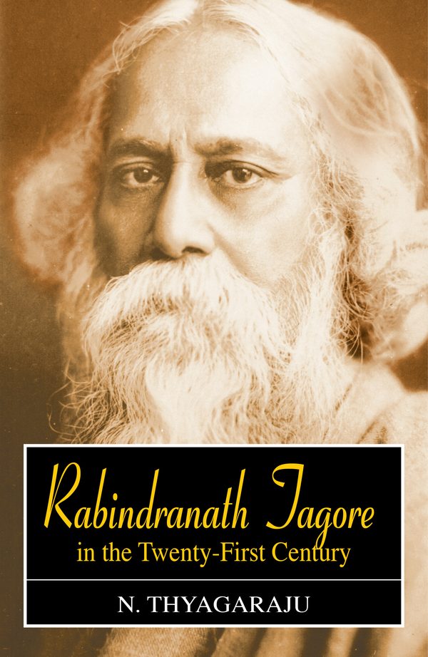 Rabindranath Tagore in the Twenty-First Century by N. Thyagaraju
