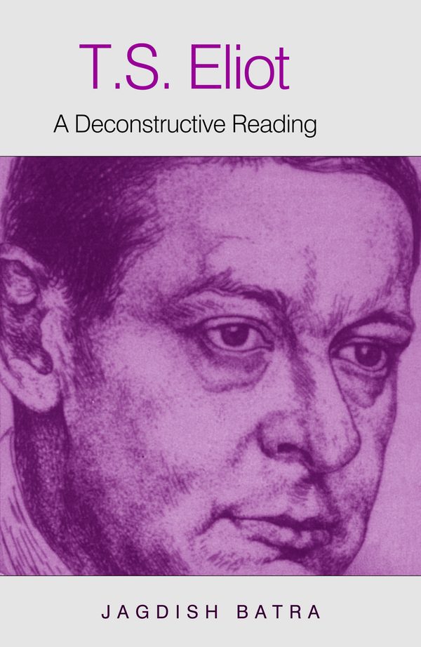 T.S. Eliot: A Deconstructive Reading by Jagdish Batra