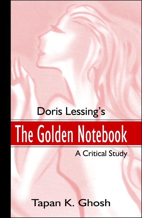 Doris Lessing’s The Golden Notebook: A Critical Study by Tapan Kumar Ghosh