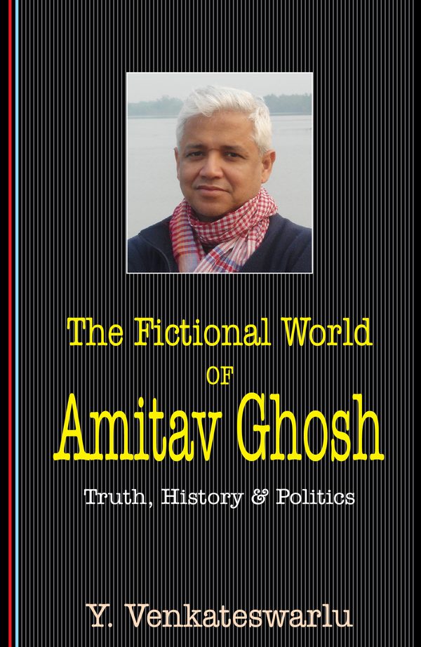 The Fictional World of Amitav Ghosh by V. Venkateswarlu
