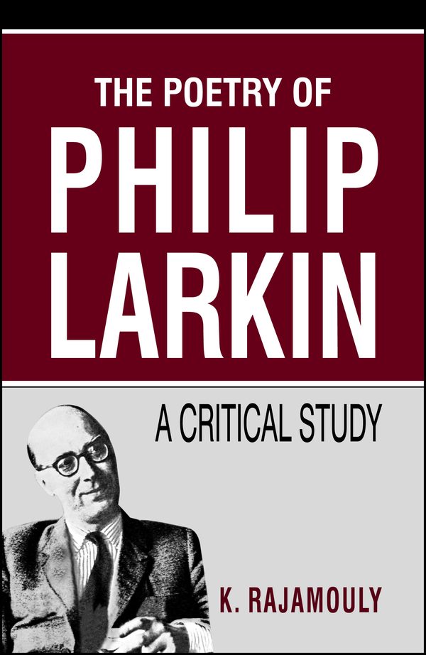 The Poetry of Philip Larkin: A Critical Study by K. Rajamouly