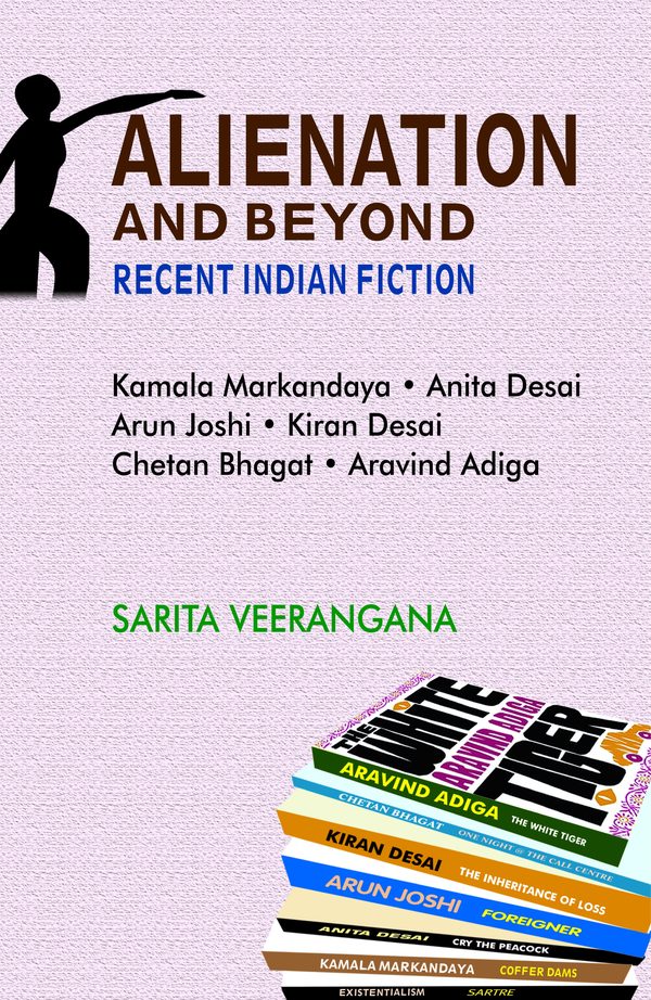 Alienation and Beyond: Explorations into Modern Indo-English Novels by Sarita Veerangana