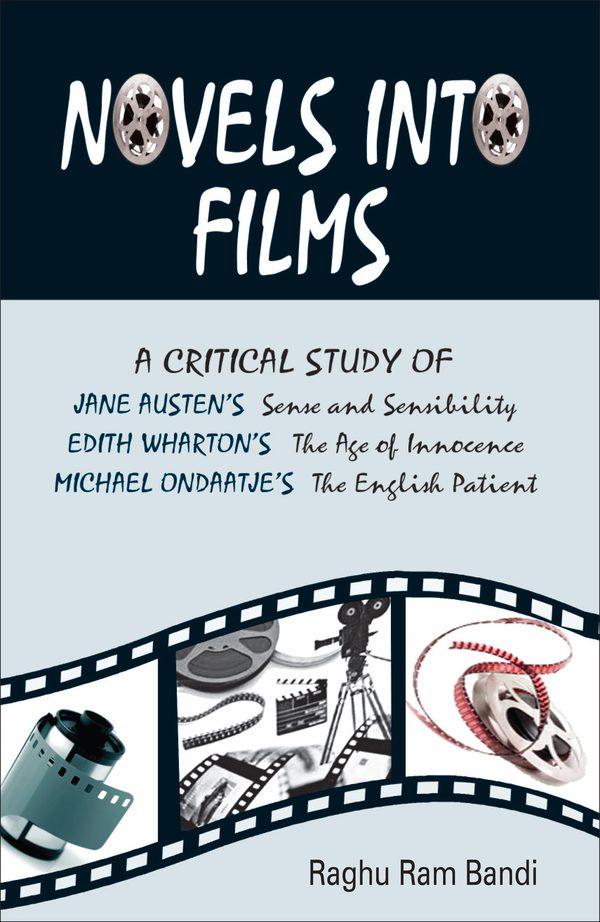 Adapting Novels into Films: A Critical Study of Jane Austen’s Sense and Sensibility, Edith Wharton’s
The Age of Innocence and Michael Ondaatje’s English Patient by Raghu Ram Bandi