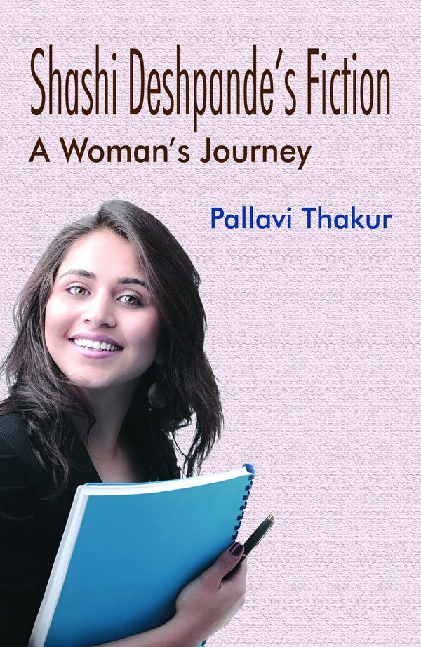 Shashi Deshpande’s Fiction: A Woman’s Journey by Pallavi Thakur