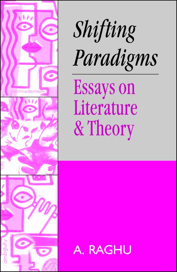 Shifting Paradigms: Essays on Literature and Theory by A. Raghu