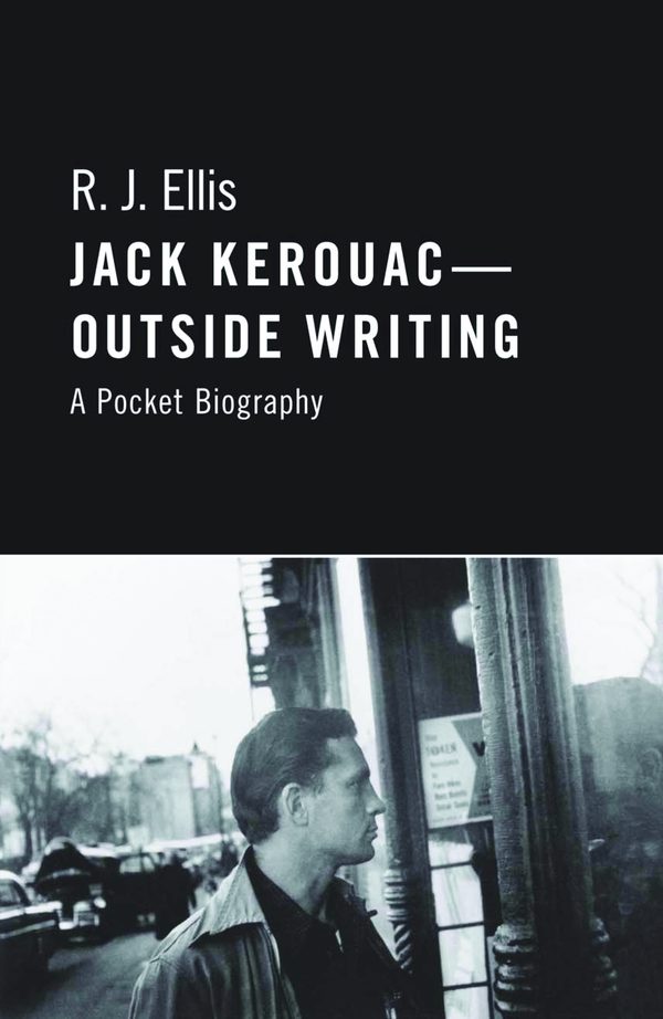 Jack Kerouac—Outside Writing: A Pocket Biography by R.J. Ellis