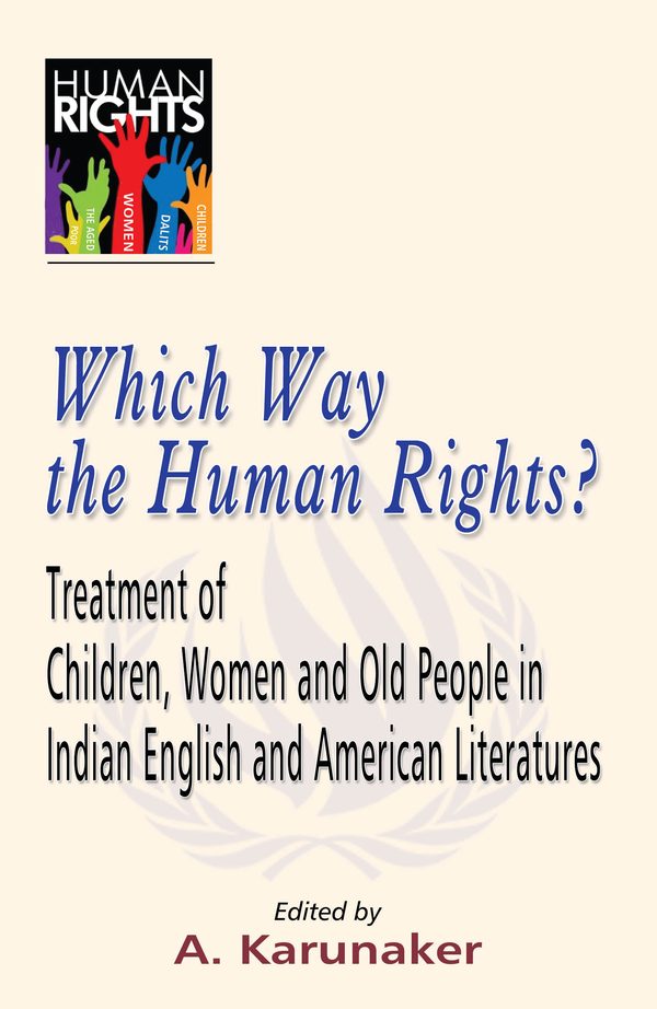 Which Way the Human Rights? Treatment of Children, Woman and Old People in Indian English and American literature by A. Karunaker