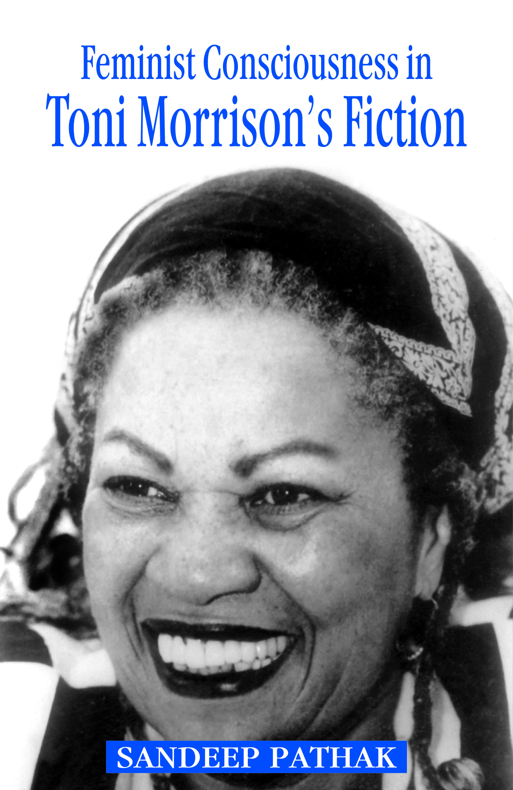 Feminist Consciousness in Toni Morrison's Fiction by Sandeep Pathak
