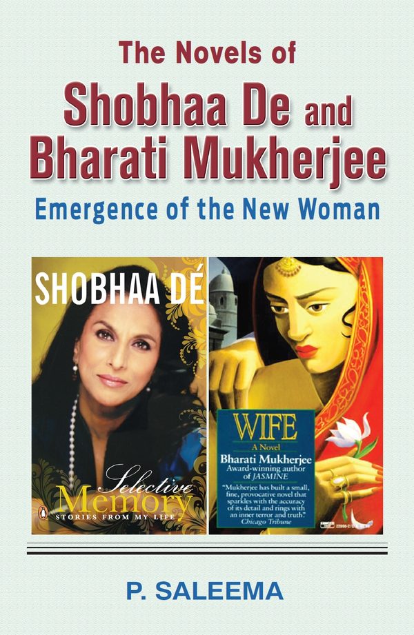 The Novels of Shobhaa De and Bharati Mukherjee by P. Saleema