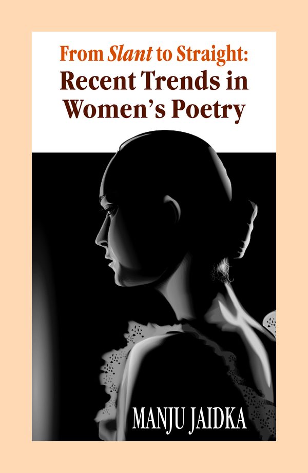 From Slant to Straight: Recent Trends in Women's Poetry by Manju Jaidka