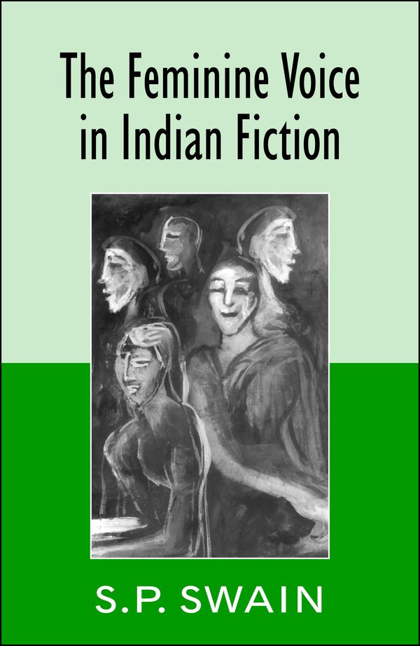 The Feminine Voice in Indian Fiction by S.P. Swain