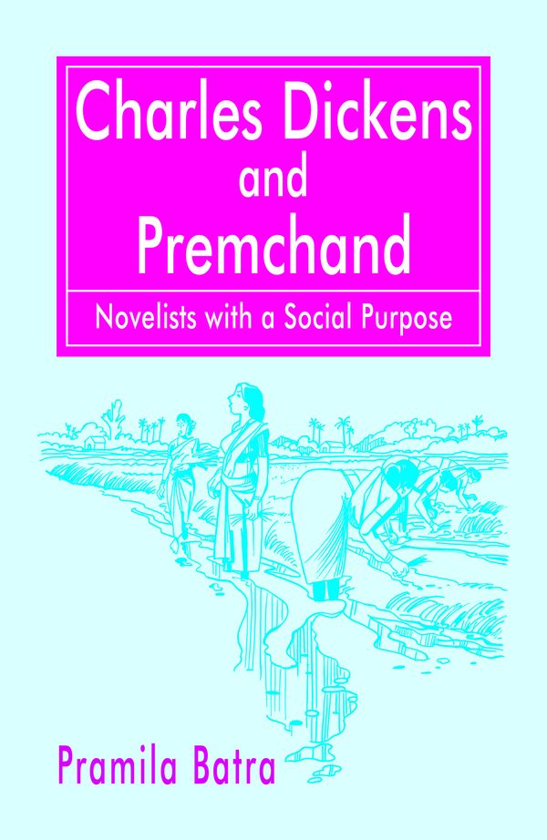Charles Dickens and Premchand: Novelists with a Social Purpose by Pramila Batra