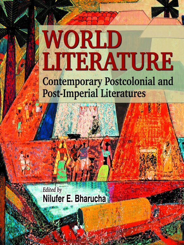 World Literature: Contemporary Postcolonial and Post-Imperial Literatures by Nilufer E. Bharucha