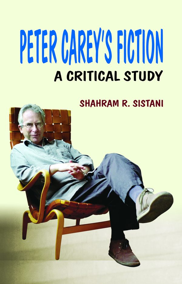Peter Carey’s Fiction: A Critical Study by Shahram Sistani