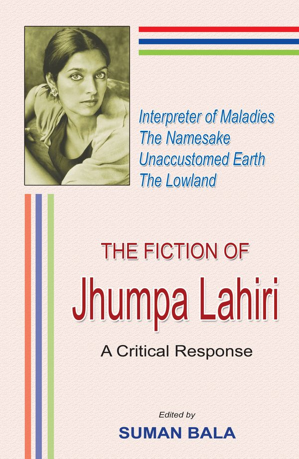 The Fiction of Jhumpa Lahiri by Suman Bala