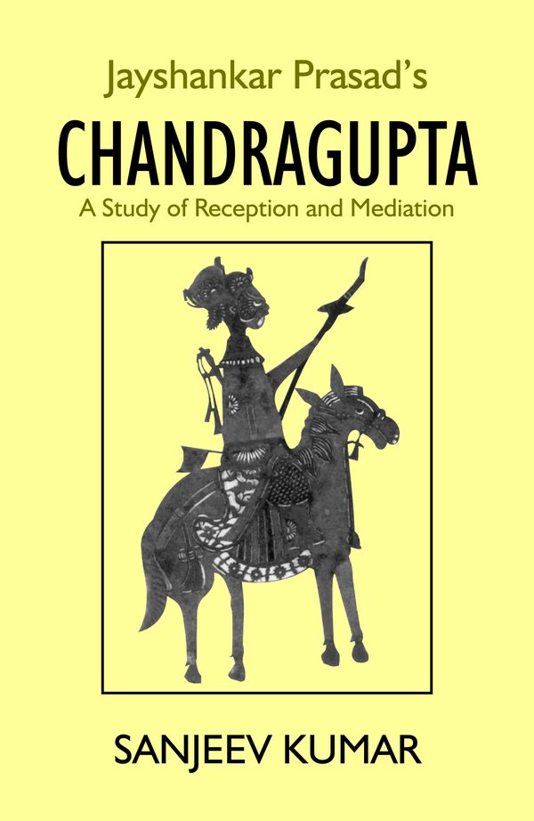 Jayshankar Prasad’s Chandragupta: A Study by Sanjeev Kumar