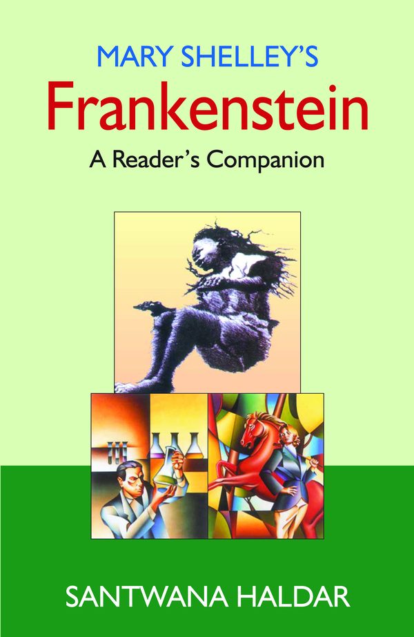 Mary Shelley’s Frankenstein: A Reader’s Companion by Santwana Haldar