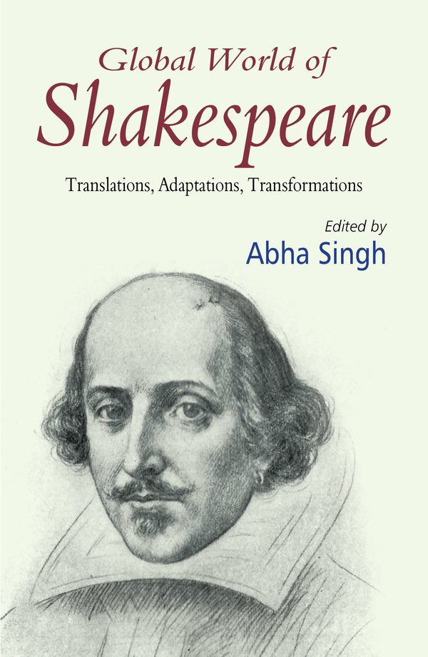 Global world of Shakespeare: Translations, Adaptations, Transformations by Abha Singh