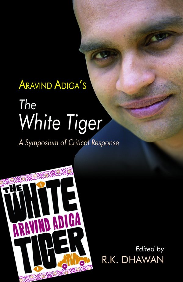 Aravind Adiga’s The White Tiger: A Symposium of Critical Response by R.K. Dhawan