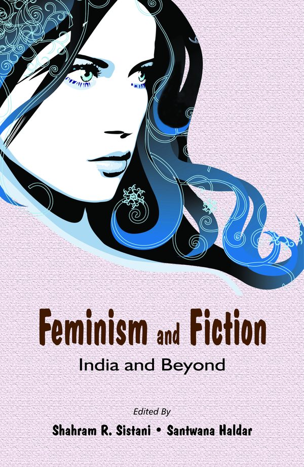 Feminism and Fiction: India and Beyond by Shahram Sistani, Santwana Haldar