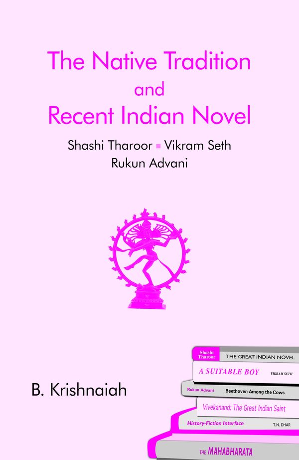 Native Tradition and Recent Indian Novel: Shashi Tharoor, Vikram Seth and Rukun Advani by B. Krishnaiah