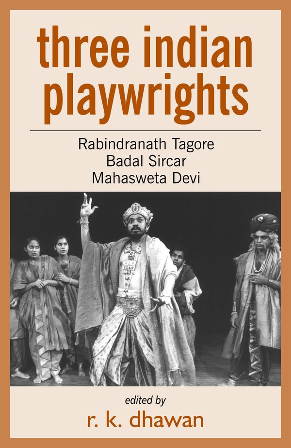 Three Indian Playwrights: Tagore, Badal Sircar and Mahasweta Devi by R.K. Dhawan,